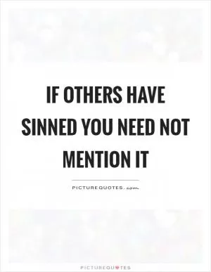 If others have sinned you need not mention it Picture Quote #1