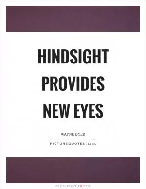 Hindsight provides new eyes Picture Quote #1