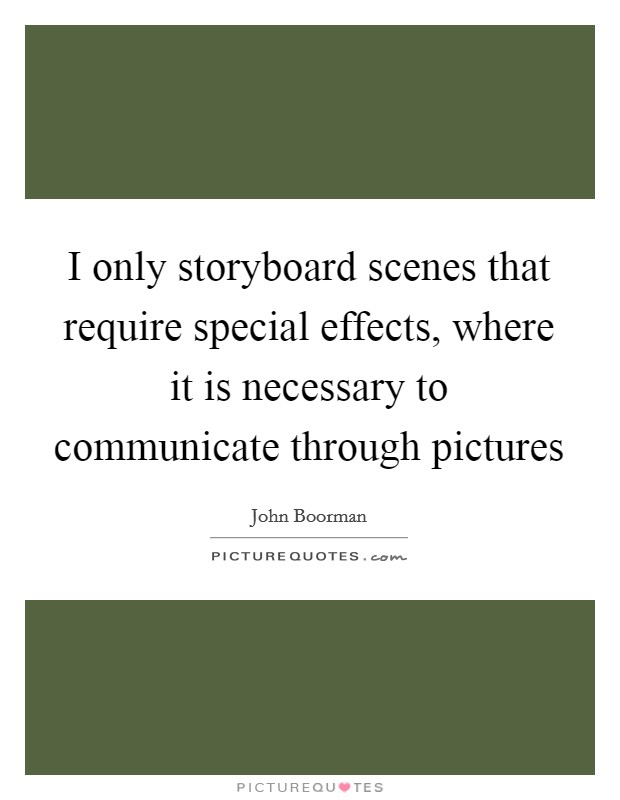 I only storyboard scenes that require special effects, where it is necessary to communicate through pictures Picture Quote #1