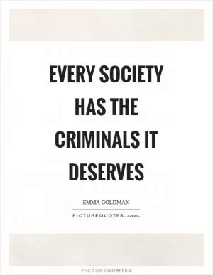 Every society has the criminals it deserves Picture Quote #1