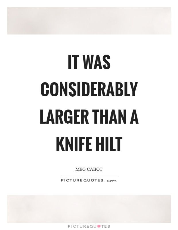 It was considerably larger than a knife hilt Picture Quote #1