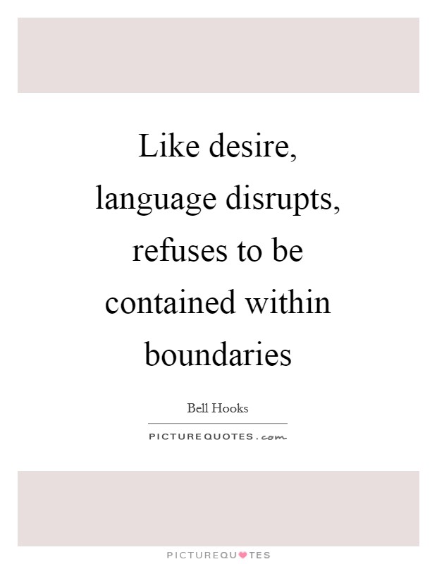 Like desire, language disrupts, refuses to be contained within boundaries Picture Quote #1