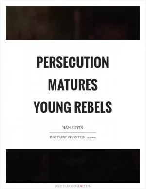 Persecution matures young rebels Picture Quote #1