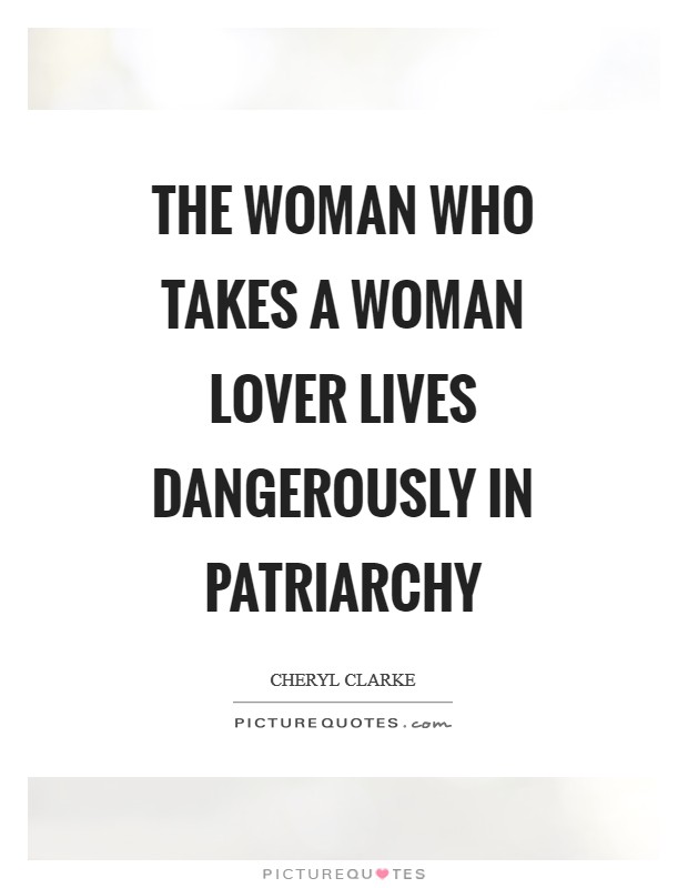 The woman who takes a woman lover lives dangerously in patriarchy Picture Quote #1
