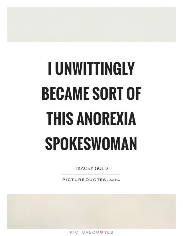 I unwittingly became sort of this anorexia spokeswoman Picture Quote #1