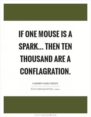 If one mouse is a spark... then ten thousand are a conflagration Picture Quote #1