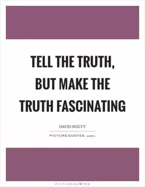 Tell the truth, but make the truth fascinating Picture Quote #1