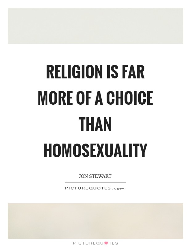Religion is far more of a choice than homosexuality Picture Quote #1