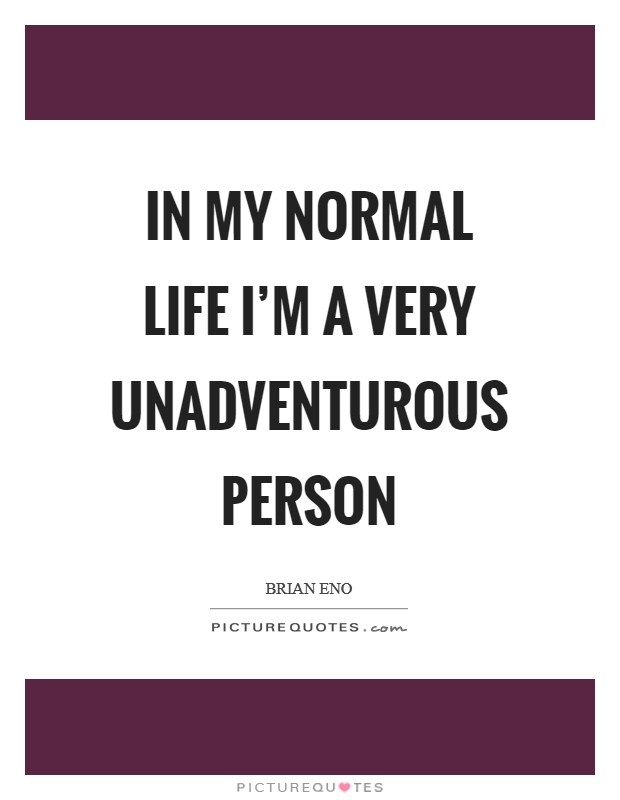 In my normal life I'm a very unadventurous person Picture Quote #1