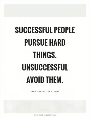 Successful people pursue hard things. Unsuccessful avoid them Picture Quote #1
