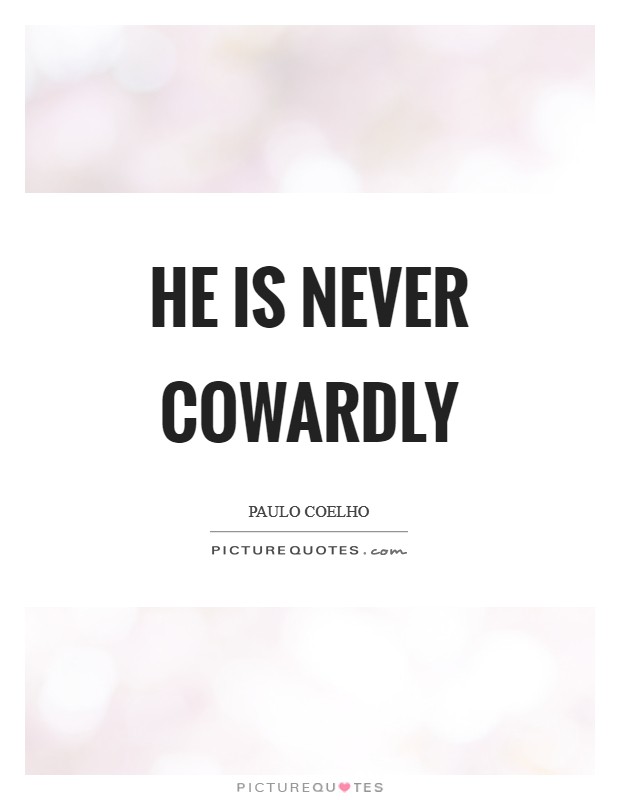 He is never cowardly Picture Quote #1