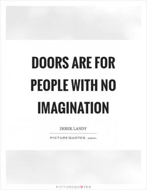 Doors are for people with no imagination Picture Quote #1