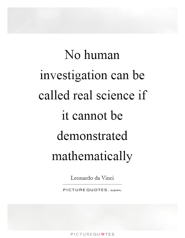 No human investigation can be called real science if it cannot be demonstrated mathematically Picture Quote #1