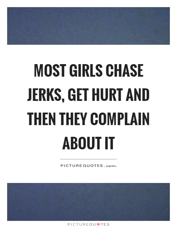 Most girls chase jerks, get hurt and then they complain about it Picture Quote #1
