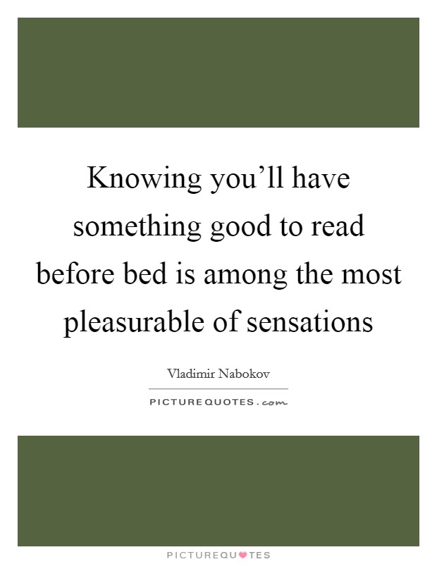 Knowing you'll have something good to read before bed is among the most pleasurable of sensations Picture Quote #1
