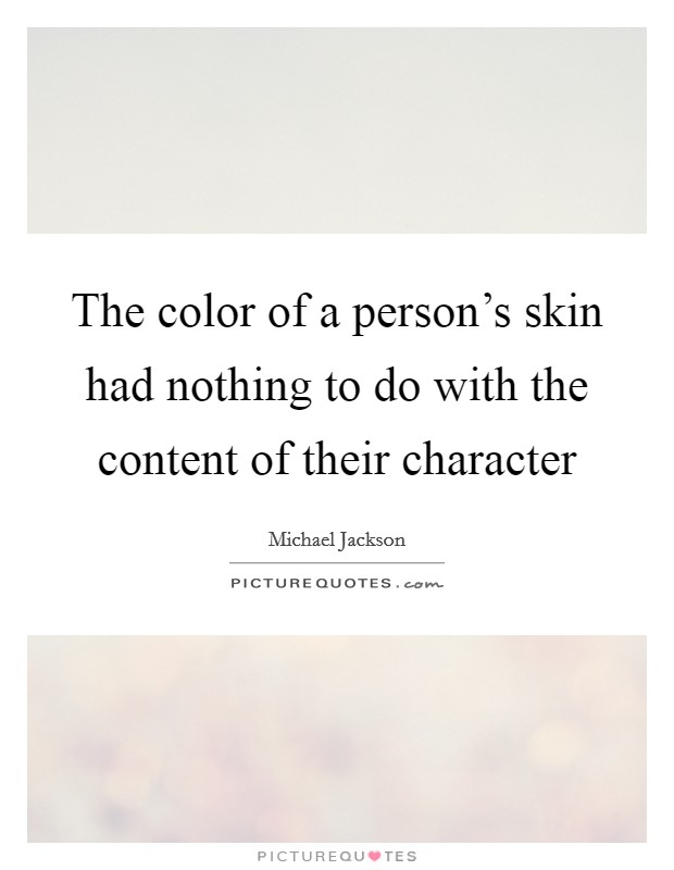 The color of a person's skin had nothing to do with the content of their character Picture Quote #1
