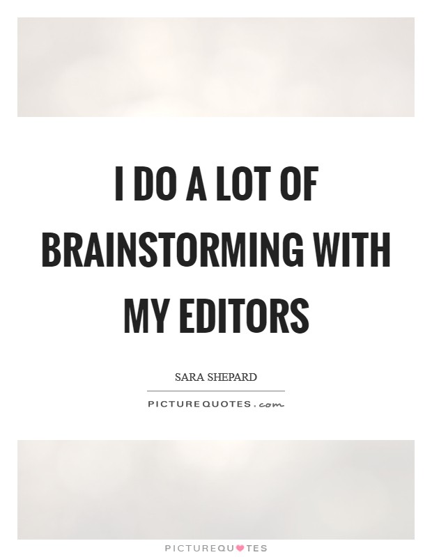 I do a lot of brainstorming with my editors Picture Quote #1