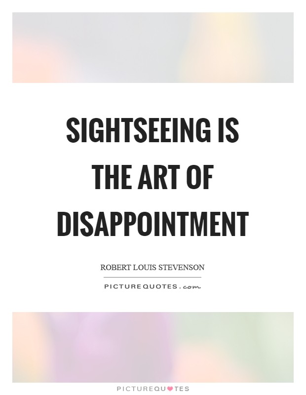 Sightseeing is the art of disappointment Picture Quote #1