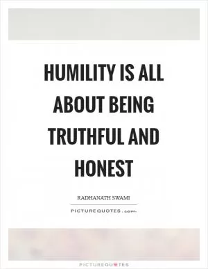 Humility is all about being truthful and honest Picture Quote #1