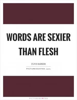 Words are sexier than flesh Picture Quote #1