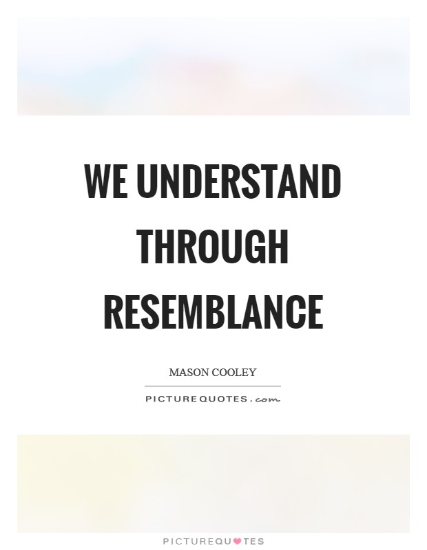 We understand through resemblance Picture Quote #1