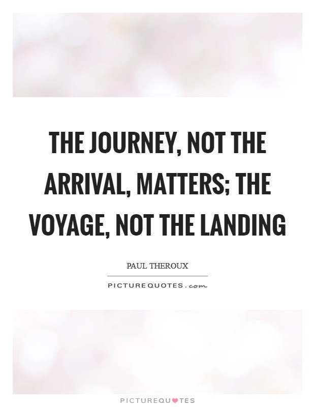 The journey, not the arrival, matters; the voyage, not the landing Picture Quote #1