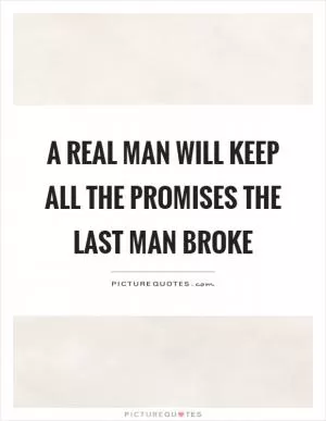 A real man will keep all the promises the last man broke Picture Quote #1