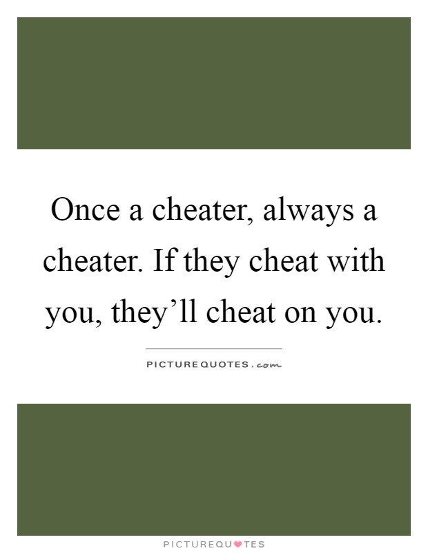 Once a cheater, always a cheater. If they cheat with you, they'll cheat on you Picture Quote #1