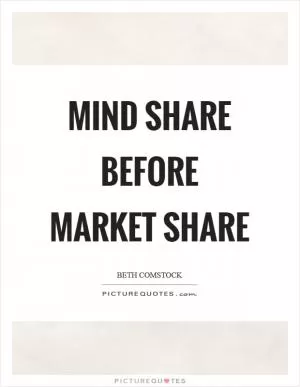 Mind share before market share Picture Quote #1