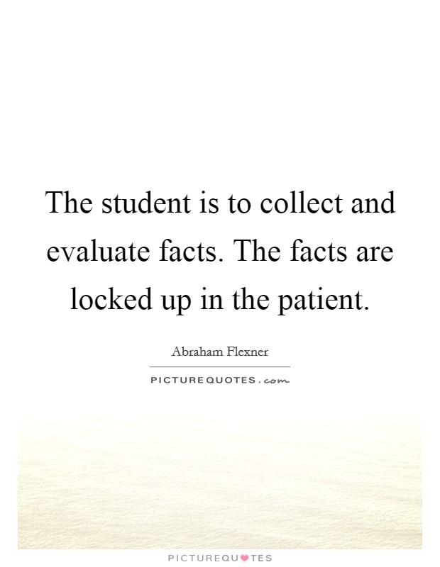 The student is to collect and evaluate facts. The facts are locked up in the patient Picture Quote #1