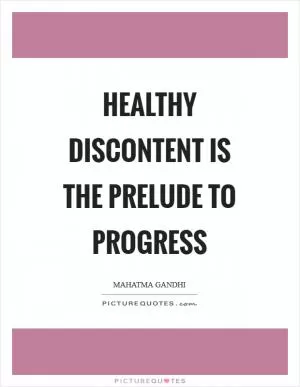 Healthy discontent is the prelude to progress Picture Quote #1