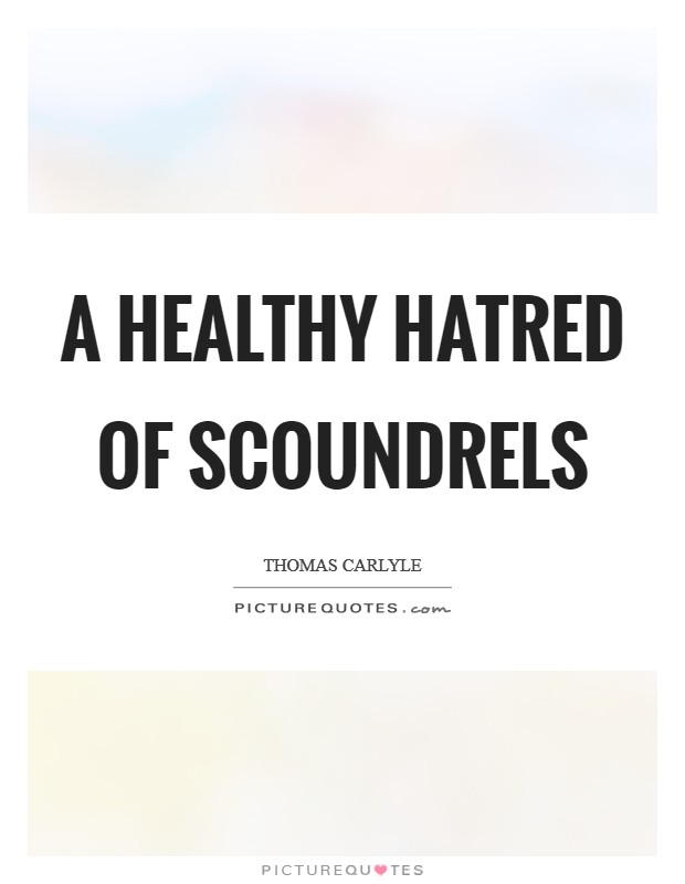 A healthy hatred of scoundrels Picture Quote #1