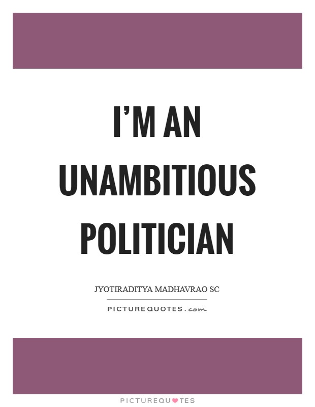 I'm an unambitious politician Picture Quote #1