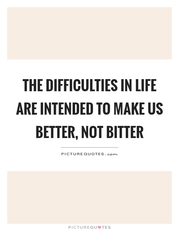 The difficulties in life are intended to make us better, not bitter Picture Quote #1