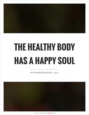 The healthy body has a happy soul Picture Quote #1