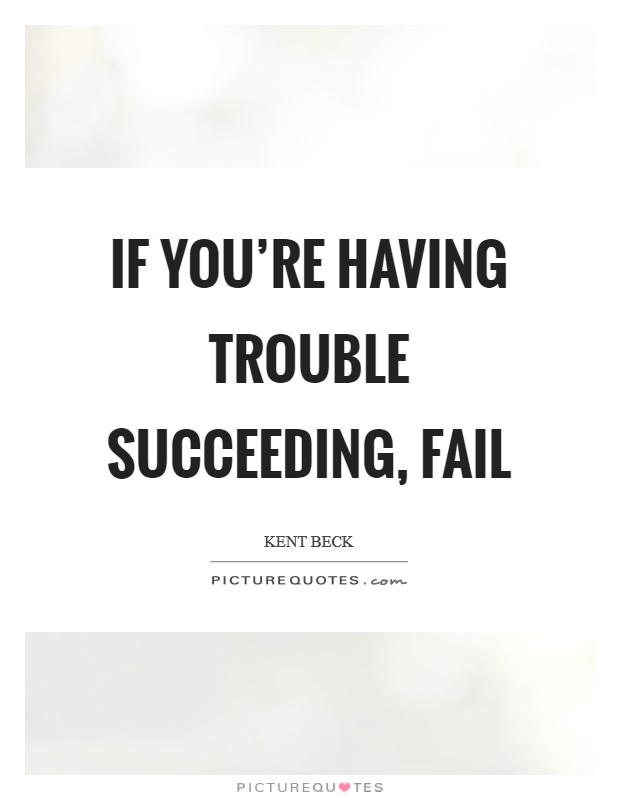 If you're having trouble succeeding, fail Picture Quote #1