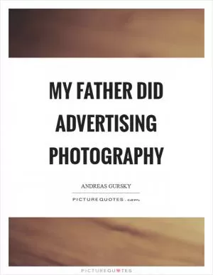 My father did advertising photography Picture Quote #1