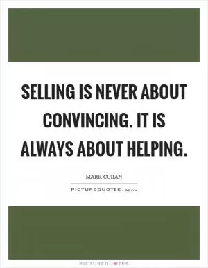 Selling is never about convincing. It is always about helping Picture Quote #1