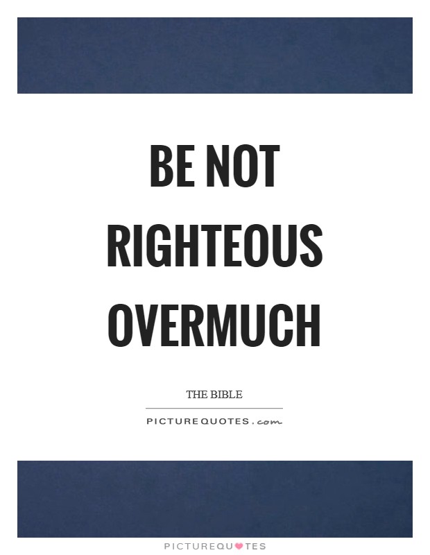 Be not righteous overmuch Picture Quote #1