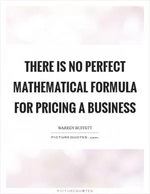 There is no perfect mathematical formula for pricing a business Picture Quote #1