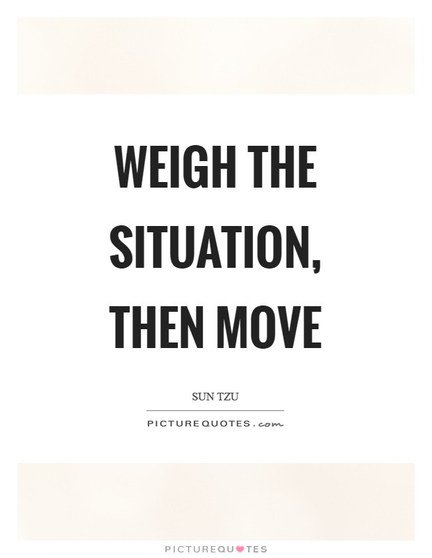 Weigh the situation, then move Picture Quote #1