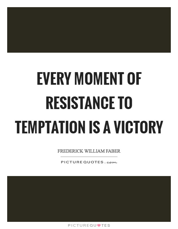 Every moment of resistance to temptation is a victory Picture Quote #1
