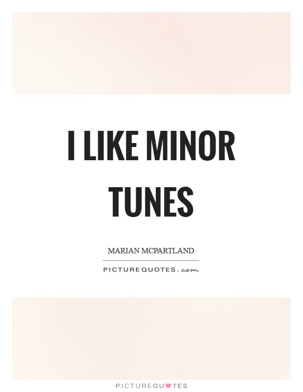 I like minor tunes Picture Quote #1