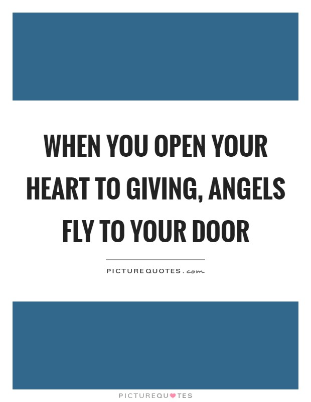 When you open your heart to giving, angels fly to your door Picture Quote #1