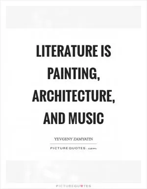 Literature is painting, architecture, and music Picture Quote #1