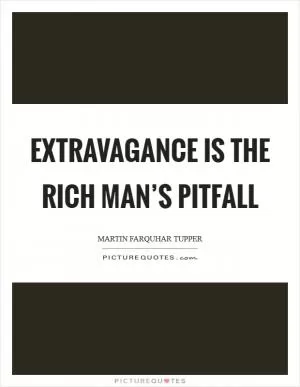 Extravagance is the rich man’s pitfall Picture Quote #1