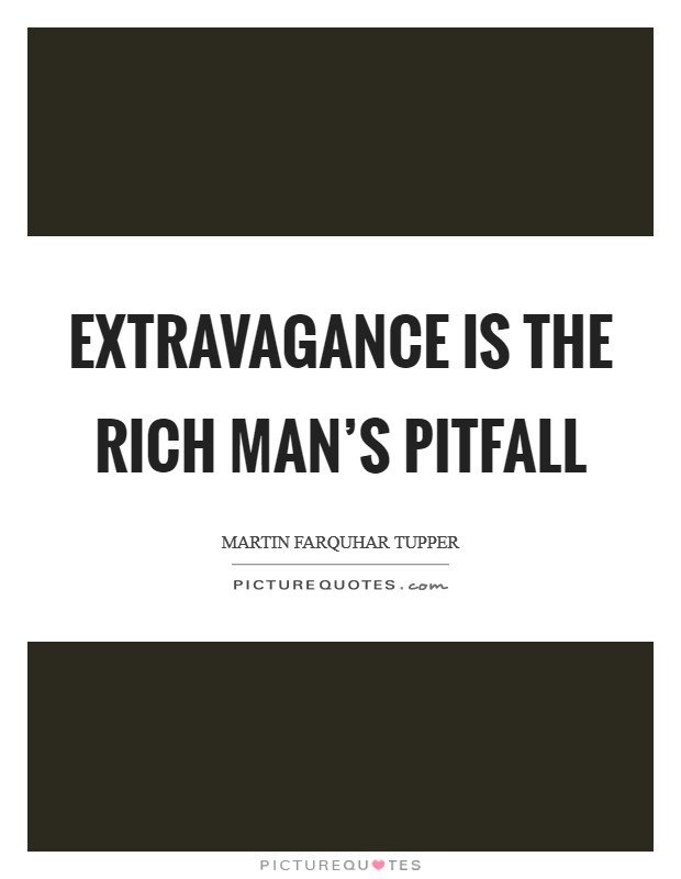 Extravagance is the rich man's pitfall Picture Quote #1