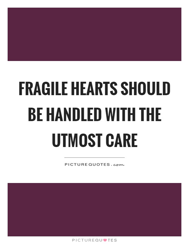 Fragile hearts should be handled with the utmost care Picture Quote #1