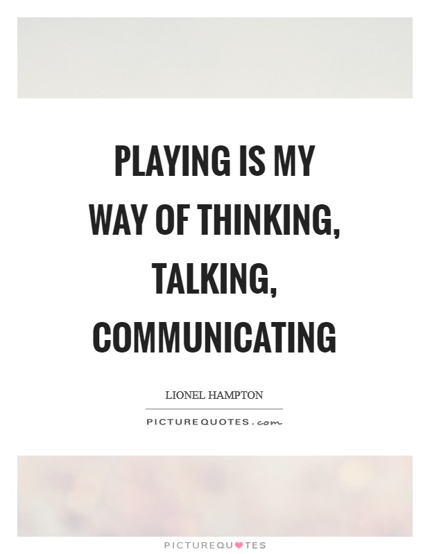 Playing is my way of thinking, talking, communicating Picture Quote #1