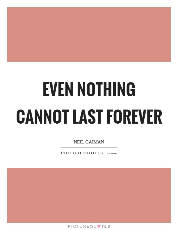 Even nothing cannot last forever Picture Quote #1